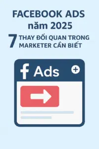 Facebook Ads năm 2025: 7 Thay Đổi Quan Trọng Marketer Cần Biết