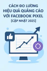Cách Đo Lường Hiệu Quả Quảng Cáo Với Facebook Pixel [Cập Nhật 2025]